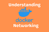 Understanding Docker Networking: A Comprehensive Guide