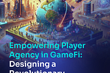 Empowering Player Agency in GameFi: Designing a Revolutionary Gameplay Mechanic