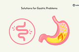 Symptoms and Solutions for Gastric Problems