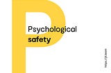 Psychological safety makes people go above and beyond