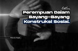 Perempuan Dalam Bayang-Bayang Konstruksi Sosial