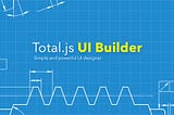 Create UI parts visually with the Total.js UI Builder