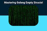 Golang Empty Structs!