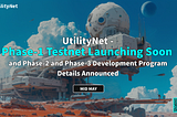 UtilityNet Phase-1 Testnet Launching Soon and Phase-2 and Phase-3 Development Program Details…