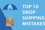 TOP 10 Mistakes of Dropshipping you should avoid as a beginner