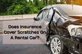 Does Insurance Cover Scratches On A Rental Car?