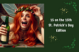 Title page depicting a redheaded fairy holding a bottle of alcohol, wearing a floral tiara, with the words “15 on the 15th — St. Patrick’s Day Edition” on the side.