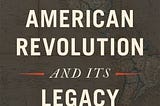 The Long American Revolution and Its Legacy, a critical review