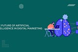 The Future of Artificial Intelligence in Digital Marketing