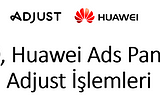 OAID, Huawei Ads Panel ve Adjust İşlemleri