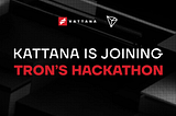 Kattana is joining Tron’s hackathon