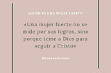 «Una mujer fuerte no se mide por sus logros, sino porque teme a Dios para seguir a Cristo»