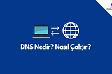 DNS NEDİR, NASIL ÇALIŞIR, SALDIRI TÜRLERİ NELERDİR?