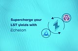 Supercharge Your LST Yields With Echelon