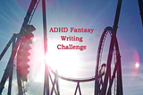 Image of a roller coaster riding vertically and the words: “ADHD Fantasy Writing Challenge”.