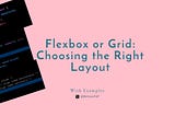 Flexbox or Grid: Choosing the Right Layout