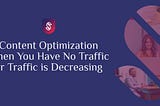 Content Optimization When You Have No Traffic or Traffic is Decreasing