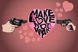 cartoon image with caption Make Love Not War in a pink heart, on either side is a hand with a gun, the left hand looks male and the hand on the right looks female as it has long varnished nails