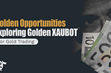Golden Opportunities Exploring Golden XAUBOT for Gold Trading