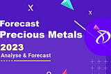 Precious Metals Forecast 2023