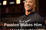 How Dwayne Johnson’s Passion Makes Him Unstoppable