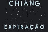 Expiração, de Ted Chiang: razão e emoção em uníssono (Parte 1)