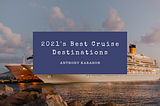 2021’s Best Cruise Destinations — Anthony Karabon