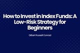How to Invest in Index Funds: A Low-Risk Strategy for Beginners