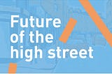 The Future of the High Street: insights and aspirations from our project team and advisory board