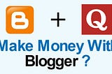 Is Blogger good for making money?