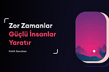 Zor Zamanlar Güçlü İnsanlar Yaratır