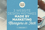 3 Website Design Mistakes Made by Marketing Managers in Tech