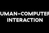 Week 4 | Human-Computer Interaction and methods