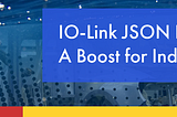 IO-Link JSON Integration: A Boost for Industry 4.0?