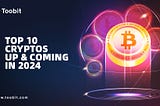 Top 10 Up and Coming Cryptos in 2024
