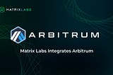 Matrix Labs Integrates Arbitrum, a Next Generation Layer 2 Blockchain on Ethereum