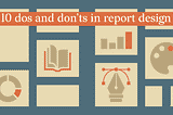 10 DOs and DON’Ts in report design
