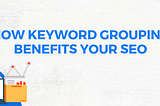 The Unique Power of Keyword Groups to Improve SEO