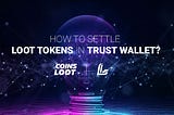 How to settle LOOT tokens in your TrustWallet?