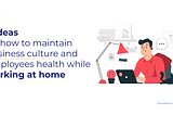 7 ideas on how to maintain the business culture and worker health while working at Home