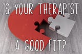 How to Tell if Your Therapist is a Good Fit