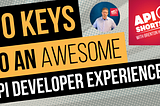 10 Keys to WINNING with an Awesome API Developer Experience!