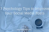 7 Psychology Tips to Improve Your Social Media Posts