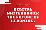 Digital Whiteboards: The Future Of Learning.