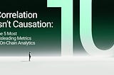 Correlation Isn’t Causation: The 5 Most Misleading Metrics in On-Chain Analytics