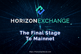 Horizon Exchange: The Final Stage To Mainnet