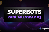 SuperBots Vaults on PancakeSwap V3: Lower Fees, Higher Gains