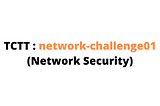 NCSA2022 : network-challenge01
(Network Security)