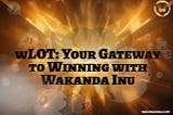 Introducing wLOT: Your Gateway to Winning with Wakanda Inu