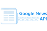 Guide to Google News API and Alternatives